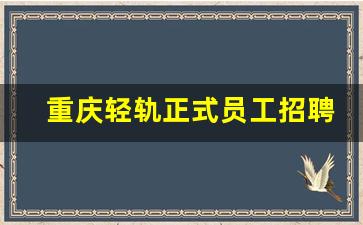 重庆轻轨正式员工招聘_重庆十八号线招聘公告