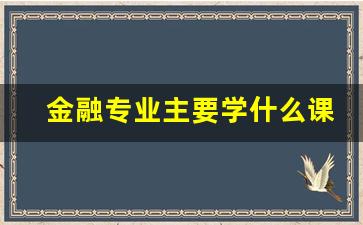 金融专业主要学什么课程_金融专业有哪些课程