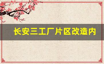 长安三工厂片区改造内容