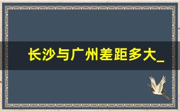 长沙与广州差距多大_一个武汉等于几个长沙