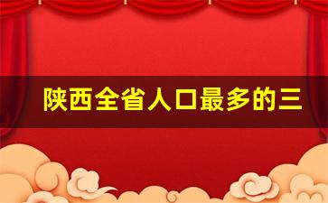 陕西全省人口最多的三个县_中国2025人口还剩多少