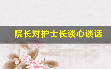 院长对护士长谈心谈话_护士长岗位风险点及风险防控措施