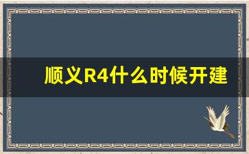 顺义R4什么时候开建_北京R4临河站具体位置