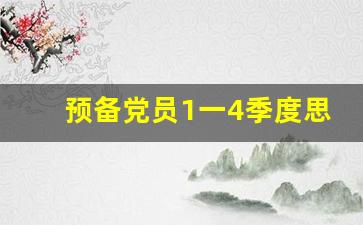 预备党员1一4季度思想汇报2022年_2023年最新思想报告