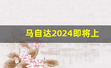 马自达2024即将上市的车型_2024款昂克赛拉什么时候上市