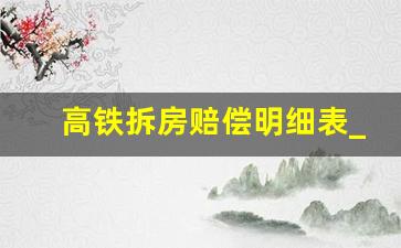 高铁拆房赔偿明细表_营业执照拆迁补偿5万