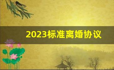 2023标准离婚协议书_如何起草离婚协议书