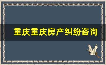 重庆重庆房产纠纷咨询律师_房屋律师